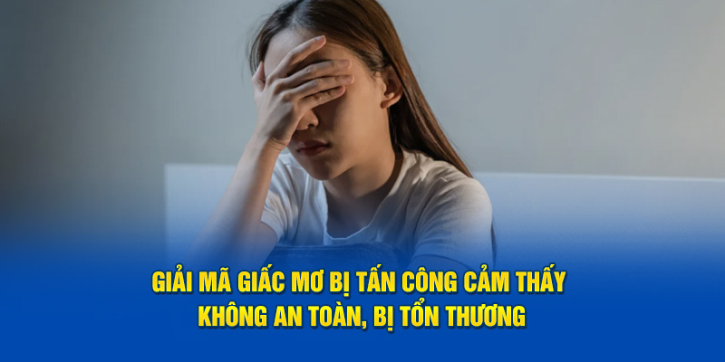 Giải Mã Giấc Mơ Bị Tấn Công - 3 Ý Nghĩa Chính Khi Mơ Bị Đánh 4 Giải mã giấc mơ bị tấn công cảm thấy không an toàn, bị tổn thương